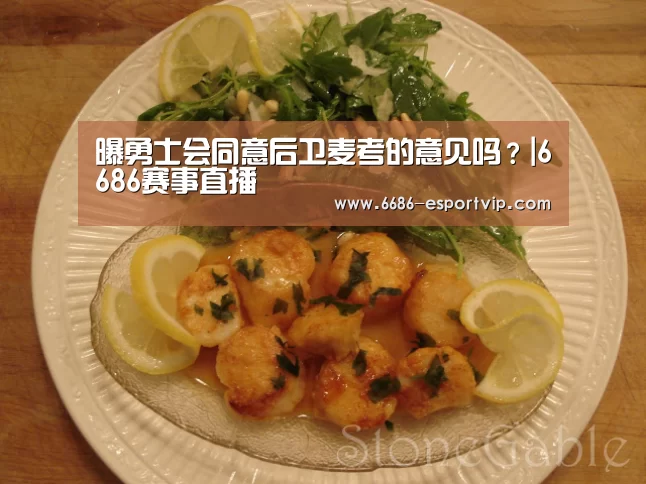 曝勇士会同意后卫麦考的意见吗?|6686赛事直播(图1) 6686赛事直播